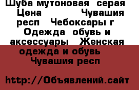 Шуба мутоновая (серая) › Цена ­ 5 000 - Чувашия респ., Чебоксары г. Одежда, обувь и аксессуары » Женская одежда и обувь   . Чувашия респ.